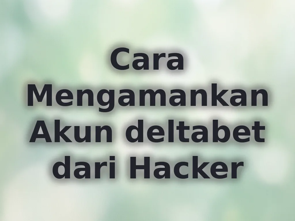 Cara Mengamankan Akun deltabet dari Hacker