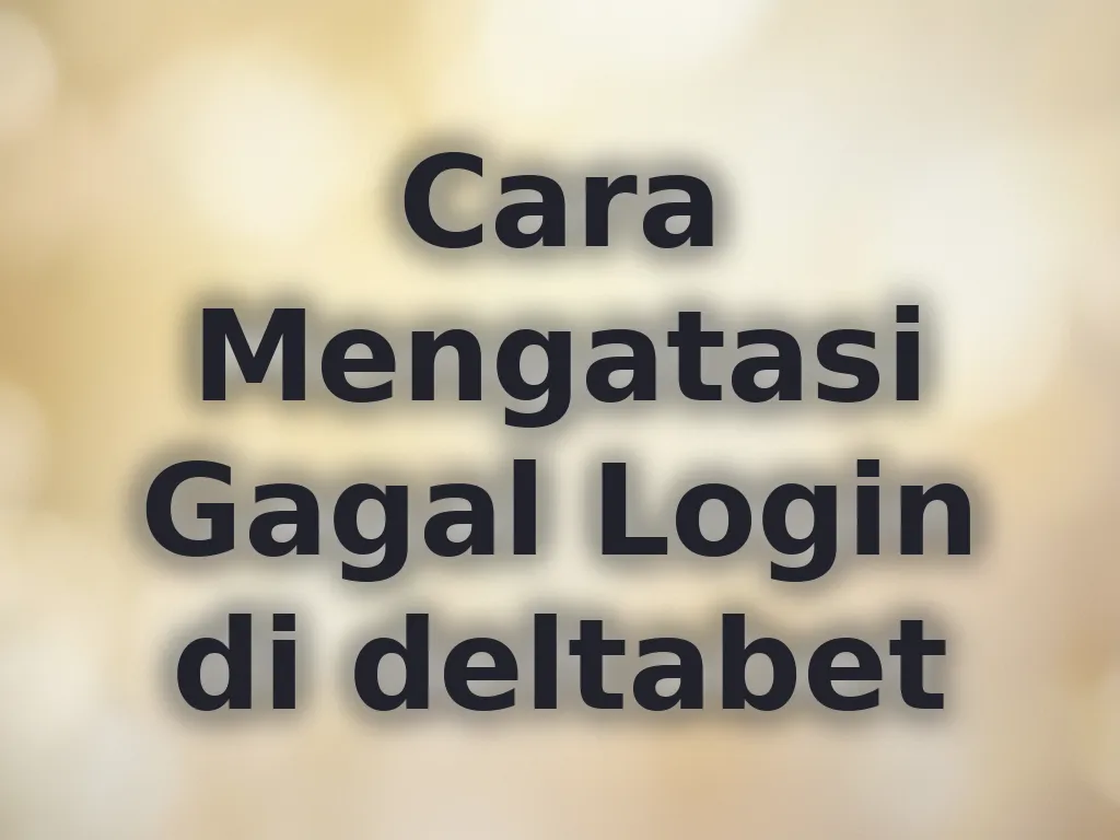 Cara Mengatasi Gagal Login di deltabet